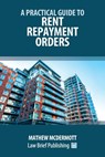 A Practical Guide to Rent Repayment Orders - Mathew McDermott - 9781916698703