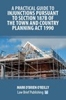 A Practical Guide to Injunctions Pursuant to Section 187B of the Town and Country Planning Act 1990 - Mark O'Brien O'Reilly - 9781916698710