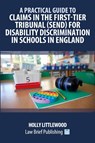 A Practical Guide to Claims in the First-Tier Tribunal (SEND) for Disability Discrimination in Schools in England - Holly Littlewood - 9781916698758
