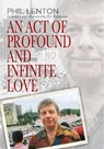 An Act of Profound and Infinite Love - Phil Lenton - 9781916732735
