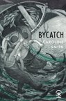 Bycatch - Caroline Smith - 9781916760288
