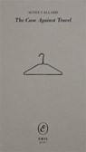 The Case Against Travel - Agnes Callard - 9781916809819