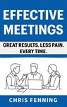 Effective Meetings - Great Results. Less Pain. Every Time. - Chris Fenning - 9781916818118