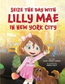 SEIZE THE DAY WITH LILLY MAE IN NEW YORK CITY - Sandy Spence Narron - 9781917238946