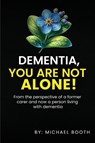 Dementia, You Are Not Alone! - Michael Booth - 9781917367240