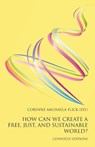 How Can We Create a Free, Just, and Sustainable World? - Corinne Michaela Flick - 9781917523608