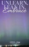 UNLEARN, LEAN IN, EMBRACE - N. D. Hill - 9781917553148
