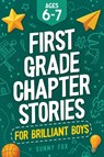 First Grade Chapter Stories for Brilliant Boys (Ages 6-7) - Sunny Fox - 9781918027044