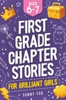 First Grade Chapter Stories for Brilliant Girls (Ages 6-7) - Sunny Fox - 9781918027051