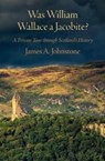 Was William Wallace a Jacobite - James Johnstone - 9781919606804