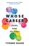 Whose Career: Yours, Mine or Ours? Addressing the Dual Career Dilemma with CARE - Yvonne Quahe - 9781919613321