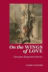 On the Wings of Love: Georgian Elopement Stories - Naomi Clifford ; Joanne Major ; Sarah Murden - 9781919623252