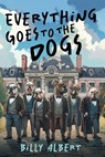 Everything Goes to The Dogs - Billy Albert - 9781922329677