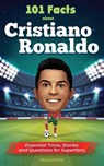 101 Facts About Cristiano Ronaldo - Essential Trivia, Stories, and Questions for Super Fans - Falcon Focus - 9781922531995