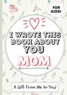 I Wrote This Book About You Mom - The Life Graduate Publishing Group - 9781922568021