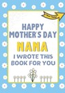 Happy Mother's Day Nana - I Wrote This Book For You - The Life Graduate Publishing Group - 9781922568304