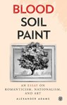 Blood, Soil, Paint - Imperium Press - Alexander Adams - 9781922602732