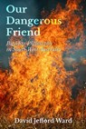 Our Dangerous Friend - David Jefford Ward - 9781922670410