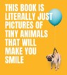 This Book Is Literally Just Pictures of Tiny Animals That Will Make You Smile - Smith Street Books - 9781922754578