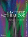 Shattered Motherhood - Donna F. Johnson - 9781922964144
