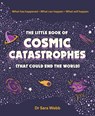 The Little Book of Cosmic Catastrophes (That Could End the World) - Dr Sara Webb - 9781923049253