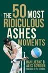 The 50 Most Ridiculous Ashes Moments - Dan Liebke ; Alex Bowden - 9781923135697