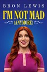 I'm Not Mad (Anymore) - Bron Lewis - 9781923135918