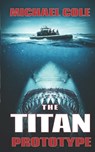 The Titan Prototype: A Deep Sea Thriller - Michael Cole - 9781923165892