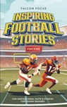 Inspiring Football Stories For Kids - Fun, Inspirational Facts & Stories For Young Readers - Falcon Focus - 9781923168169