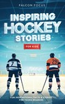 Inspiring Hockey Stories For Kids - Fun, Inspirational Facts & Stories For Young Readers - Falcon Focus - 9781923168206