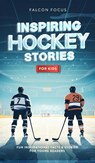 Inspiring Hockey Stories For Kids - Fun, Inspirational Facts & Stories For Young Readers - Falcon Focus - 9781923168213