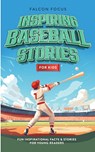 Inspiring Baseball Stories For Kids - Fun, Inspirational Facts & Stories For Young Readers - Falcon Focus - 9781923168244