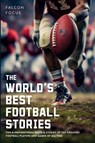 The World's Best Football Stories - Fun & Inspirational Facts & Stories of the Greatest Football Players and Games of All Time - Falcon Focus - 9781923168282