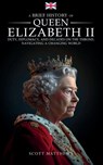A Brief History of Queen Elizabeth II - Duty, Diplomacy, and Decades on the Throne - Scott Matthews - 9781923168404