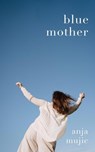 Blue Mother - Anja Mujic - 9781923454347