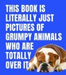 This Book is Literally Just Pictures of Grumpy Animals Who Are Totally Over It - Smith Street Books - 9781923503137