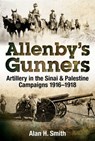 Allenby's Gunners - Alan H. Smith - 9781925275766