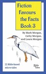 Fiction Favours the Facts - Book 3 - MORGAN,  Mark Timothy ; Morgan, Cathy Ruth ; Morgan, Laura Elizabeth - 9781925587241