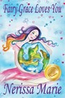 Fairy Grace Loves You (Children's Book about a Fairy and Divine Grace, Picture Books, Preschool Books, Ages 2-8, Kindergarten, Toddler Books, Kids Book, Bedtime Story, Kids Reading, Books For Kids) - Nerissa Marie - 9781925647556