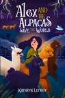 Alex and the Alpacas Save the World - Kathryn Lefroy - 9781925815412