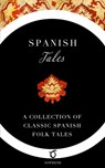 Spanish Tales: A Collection of Classic Spanish Folk Tales - Elsie Spicer Eells - 9781925937237