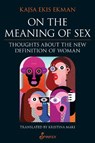 On the Meaning of Sex: Thoughts about the New Definition of Woman - Kajsa Ekis Ekman ; Translated by Kristina Maki - 9781925950663
