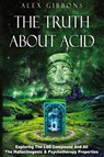 The Truth about Acid - Exploring the LSD Compound and All the Hallucinogenic and Psychotherapy Properties - Alex Gibbons - 9781925992359