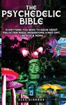 The Psychedelic Bible - Everything You Need To Know About Psilocybin Magic Mushrooms, 5-Meo DMT, LSD/Acid & MDMA - Alex Gibbons - 9781925992533
