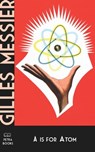 A is for Atom - Gilles Messier - 9781927032190