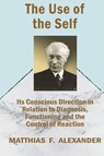 The Use of the Self - Matthias F Alexander - 9781927077696