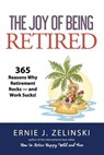 The Joy of Being Retired: 365 Reasons Why Retirement Rocks - and Work Sucks! - Ernie J. Zelinski - 9781927452059