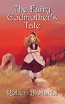 The Fairy Godmother's Tale - Robert B. Marks - 9781927537930