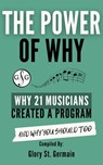 The Power of Why: Why 21 Musicians Created a Program and Why You Should Too - Glory St. Germain ; Gillian Erskine ; Benny Ng ; Heather Revell ; Christopher Sutton ; Thulane Akinjide-Obonyo ; Frances Balodis ; Rami Bar-Niv ; Susan Niekamp ; Edy Panjaitan Asahan ; Shirley Wang ; Joanne Barker ; Shelagh McKibbon-U'Ren ; Noreen Wenjen  - 9781927641989