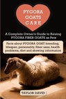 Pygora Goats Care: A Complete Owner's Guide to Raising Pygora Fiber Goats as Pets: Facts about Pygora Goat Breeding, Lifespan, Personalit - Taylor David - 9781927870624